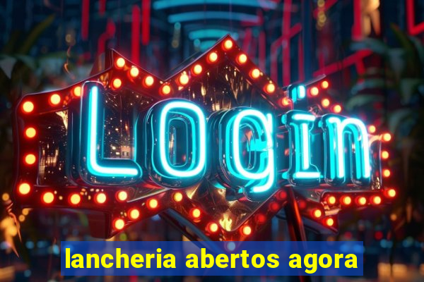 lancheria abertos agora